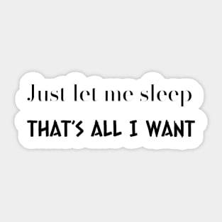 Just let me sleep - That’s all I want Sticker